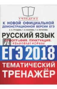 ЕГЭ 2018. Русский язык. Тематический тренажёр. Орфография. Пунктуация. Языковые нормы / Груздева Евгения Николаевна, Потапова Галина Николаевна, Козлова Тамара Ильинична