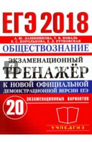 ЕГЭ 2018. Обществознание. Экзаменационный тренажер. 20 экзаменационных вариантов / Лазебникова Анна Юрьевна, Рутковская Елена Лазаревна, Королькова Евгения Сергеевна, Коваль Татьяна Викторовна