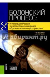 Болонский процесс. Интеграция России в европейское и мировое образовательное пространство / Гретченко Анатолий Иванович, Гретченко Александр Анатольевич