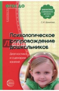 Психологическое сопровождение дошкольников. Диагностика и сценарии занятий. ФГОС ДО / Данилова Светлана Ивановна