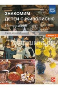 Знакомим детей с живописью. Натюрморт. Старший дошкольный возраст (6-7 лет). Выпуск 2. ФГОС / Курочкина Надежда Александровна