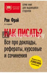 Как писать? Все про доклады, рефераты, курсовые и сочинения / Фрай Рон