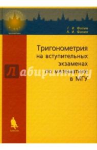 Тригонометрия на вступительных экзаменах по математике в МГУ / Фалин Геннадий Иванович, Фалин Анатолий Иванович