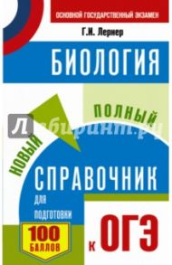 ОГЭ. Биология. Новый полный справочник для подготовки / Лернер Георгий Исаакович