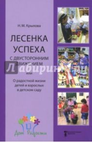 Лесенка успеха с двусторонним движением, или О радостной жизни детей и взрослых в детском саду / Крылова Наталья Михайловна