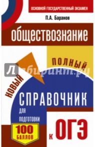 ОГЭ. Обществознание. Новый полный справочник / Баранов Петр Анатольевич