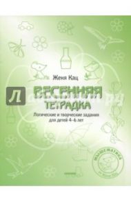 Весенняя тетрадка. Логические и творческие задания для детей 4-6 лет / Кац Евгения Марковна