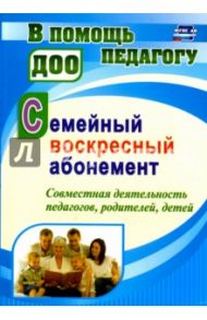 Семейный воскресный абонемент. Совместная деятельность педагогов, родителей, детей / Додокина Наталья Викторовна