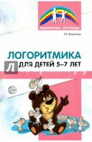 Логоритмика для детей 5-7 лет / Воронова Алла Евгеньевна