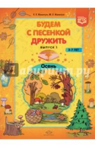 Будем с песенкой дружить. 3-7 лет. Выпуск 1. Осень. ФГОС / Квактун Галина Гиршевна, Квактун Ирина Гиршевна