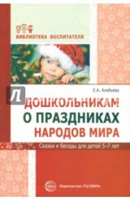 Дошкольникам о праздниках народов мира. Сказки и беседы для детей 5-7 лет / Алябьева Елена Алексеевна