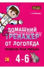 Домашний тренажер от логопеда. Развитие речи ребенка 4-6 лет / Османова Гурия Абдулбарисовна