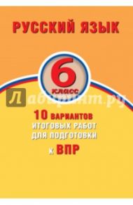 ВПР. Русский язык. 6 класс. 10 вариантов итоговых работ / Дергилева Ж. И.