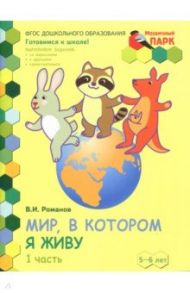 Мир, в котором я живу. Развивающая тетрадь. 5-6 лет. В 2-х частях. Часть1. 1 полугодие. ФГОС ДО / Романов Владислав Иванович