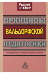 Принципы вальдорфской педагогики. Методика обучения и необходимые условия воспитания / Штайнер Рудольф