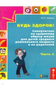 Будь здоров! Самоучитель по здоровому образу жизни для детей среднего дошкольного возраста. Часть 2 / Зверева Марина Валентиновна