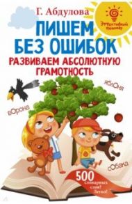 Пишем без ошибок: развиваем абсолютную грамотность / Абдулова Гюзель Фидаилевна