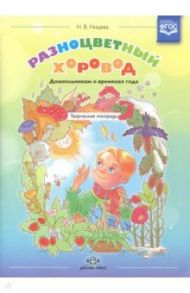 Разноцветный хоровод. Дошкольникам о временах года. Творческая тетрадь для старшего возраста. ФГОС / Нищева Наталия Валентиновна