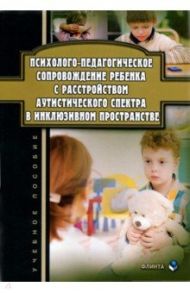 Психолого-педагогическое сопровождение ребенка с расстройством аутистического спектра в инкл.Уч. пос / Джамелова Г. П., Овсянникова Т. Ю., Рахманина И. Н.