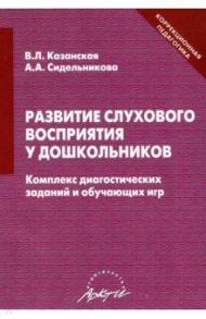 Развитие слухового восприятия у дошкольников. Комплекс диагностических заданий и обучающих игр / Казанская Вера Львовна, Сидельникова А. А.