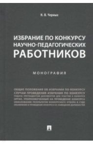 Избрание по конкурсу научно-педагогических работников. Монография / Черных Надежда Вячеславовна