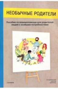 Необычные родители. Пособие по взаимопомощи для родителей людей с особыми потребностями / Петрова Анастасия, Гаврилова Светлана, Линцен Лотар