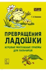 Превращения ладошки. Игровые массажные приемы для пальчиков / Османова Гурия Абдулбарисовна