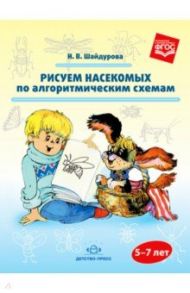 Рисуем насекомых по алгоритмическим схемам. 5-7 лет. ФГОС / Шайдурова Нелли Владимировна