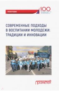 Современные подходы в воспитании молодежи: традиции и инновации. Монография / Фирсова Ирина Анатольевна, Авдийский Владимир Иванович, Эскиндаров Михаил Абдурахманович, Азарова Светлана Петровна