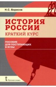 История России. Краткий курс. Пособие для поступающих в вузы / Борисов Николай Сергеевич