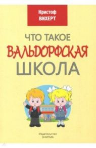 Что такое Вальдорфская школа / Вихерт Кристоф