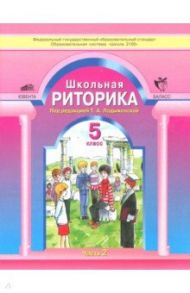 Школьная риторика. 5 класс. Учебное пособие. В 2-х частях. Часть 2. ФГОС / Ладыженская Таиса Алексеевна, Ипполитова Наталья Александровна, Вершинина Галина Борисовна