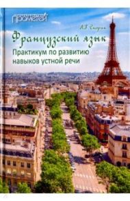 Французский язык. Практикум по развитию навыков устной речи. Учебное пособие / Скорик Любовь Григорьевна