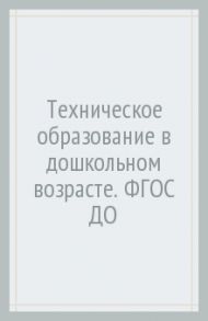 Техническое образование в дошкольном возрасте. ФГОС ДО