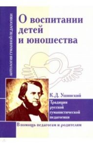 О воспитании детей и юношества. Традиции русской гуманистической педагогики / Ушинский Константин Дмитриевич