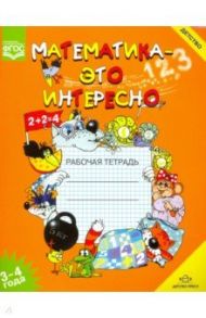 Математика - это интересно. Рабочая тетрадь. 3-4 года. ФГОС / Чеплашкина Ирина Николаевна