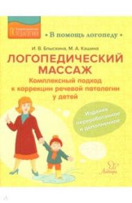 Логопедический массаж. Комплексный подход к коррекции речевой патологии у детей / Блыскина Ирина Викторовна, Кашина Мария Александровна