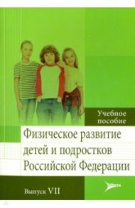 Физическое развитие детей и подростков РФ. Выпуск VII / Кучма Владислав Ремирович, Милушкина Ольга Юрьевна, Скоблина Наталья Александровна