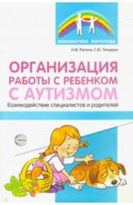 Организация работы с ребенком с аутизмом / Танцюра Снежана Юрьевна, Ригина Наталья Феликсовна