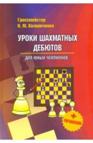 Уроки шахматных дебютов для юных чемпионов + упражнения / Калиниченко Николай Михайлович