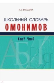 Школьный словарь омонимов. Кто? Что? / Тарасова Л. Е.