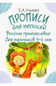 Прописи для непосед. Веселые путешествия. Для мальчиков 5-6 лет / Ульева Елена Александровна