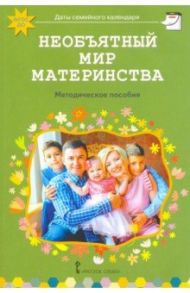 Необъятный мир материнства. Беседы с дошкольниками и взрослыми. Методическое пособие / Арнаутова Елена Павловна