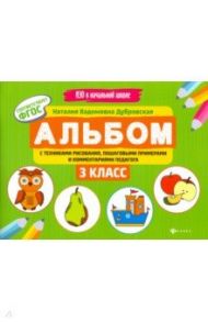 Альбом с техниками рисования, пошаговыми примерами и комментариями педагога. 3 класс. ФГОС / Дубровская Наталия Вадимовна