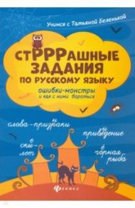 СтРРРашные задания по русскому языку: ошибки-монстры и как с ними бороться / Беленькая Татьяна Борисовна