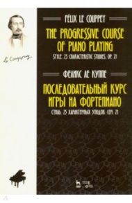 Последовательный курс игры на фортепиано. Стиль. 25 характерных этюдов. Соч. 21. Ноты / Ле Куппе Феликс