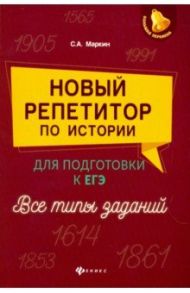 Новый репетитор по истории для подготовки к ЕГЭ. Все типы заданий / Маркин Сергей Александрович