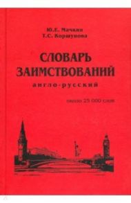 Англо-русский словарь заимствований. Около 25 000 слов / Мачкин Юрий Евгеньевич, Коршунова Татьяна Сергеевна