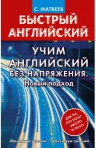 Учим английский без напряжения. Новый подход / Матвеев Сергей Александрович