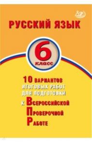 Русский язык. 6 класс. 10 вариантов итоговых работ для подготовки к ВПР / Дергилева Ж. И.